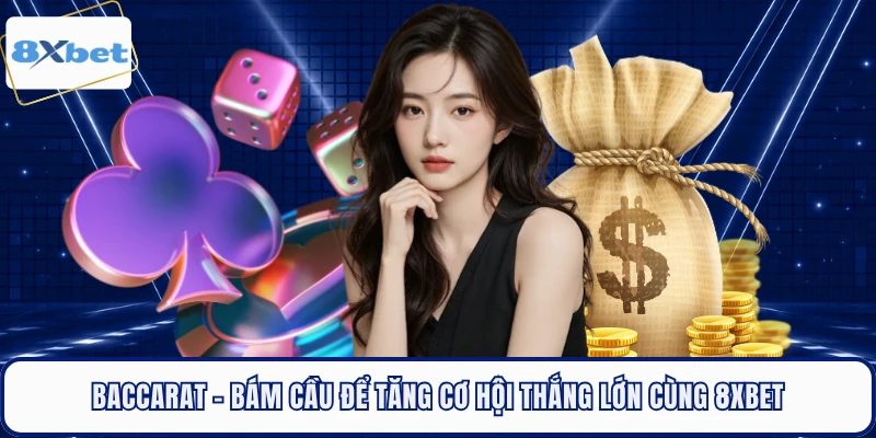 Baccarat - Bám Cầu Để Tăng Cơ Hội Thắng Lớn Cùng 8XBET