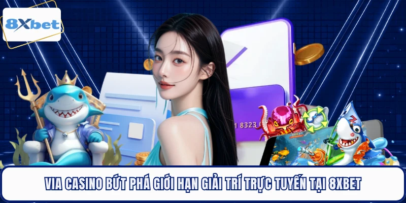 Via Casino Bứt Phá Giới Hạn Giải Trí Trực Tuyến Tại 8XBET